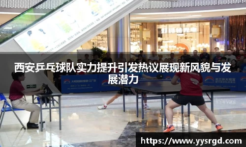 西安乒乓球队实力提升引发热议展现新风貌与发展潜力