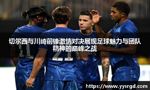 切尔西与川崎前锋激情对决展现足球魅力与团队精神的巅峰之战
