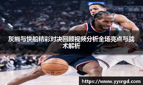 灰熊与快船精彩对决回顾视频分析全场亮点与战术解析